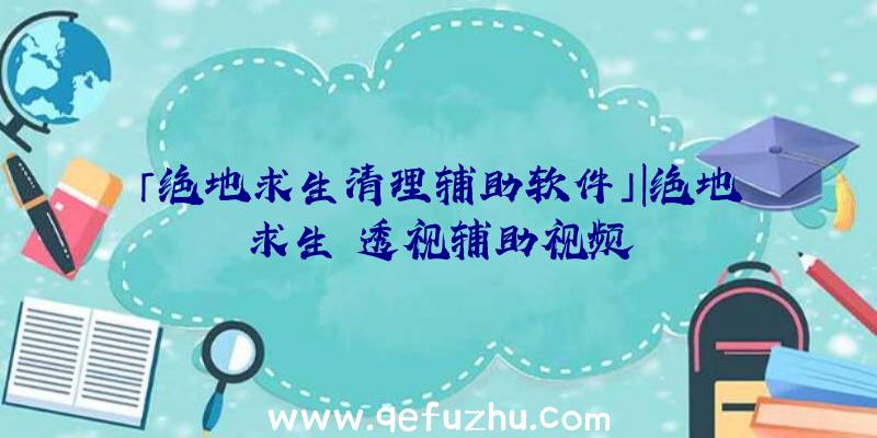 「绝地求生清理辅助软件」|绝地求生